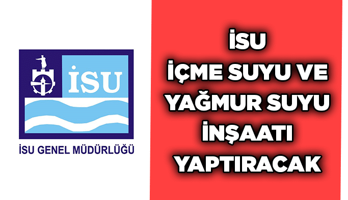 İSU içme suyu ve yağmur suyu inşaatı yaptıracak