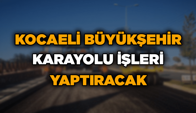 Kocaeli Büyükşehir Belediyesi, karayolu işleri yaptıracak