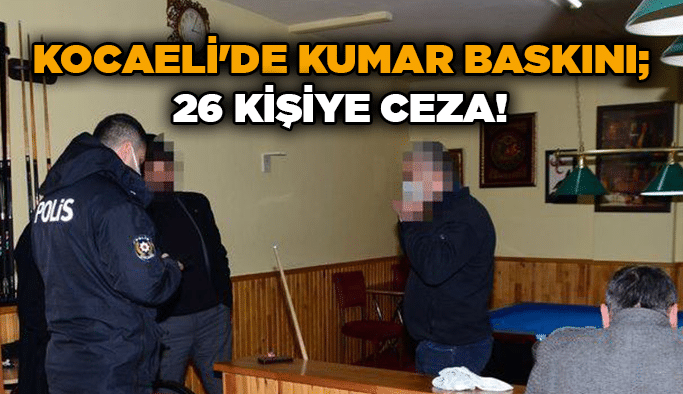 Kocaeli'de kumar baskını; 26 kişiye ceza!