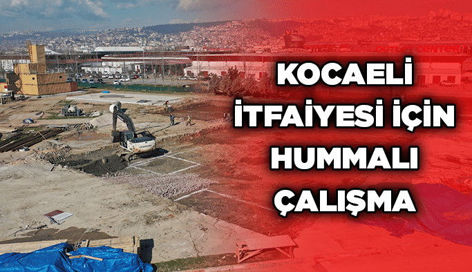 Kocaeli İtfaiyesi için hummalı çalışma