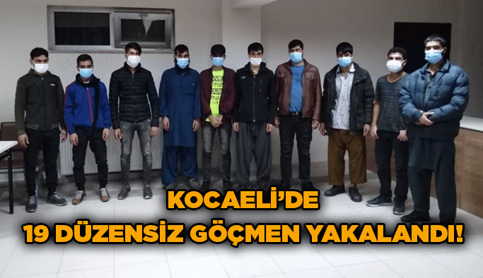 Kocaeli’de 19 düzensiz göçmen yakalandı!