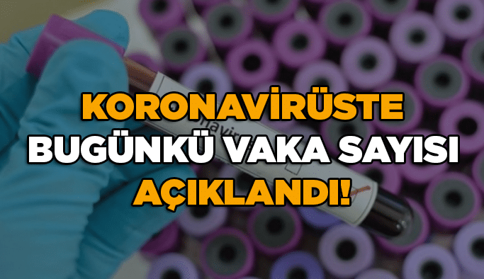 Koronavirüste bugünkü vaka sayısı açıklandı!
