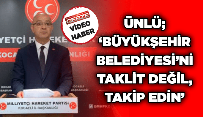 Ünlü; ‘’Büyükşehir Belediyesi’ni taklit değil, takip edin”