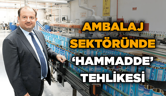 Ambalaj sektöründe ‘Hammadde’ tehlikesi