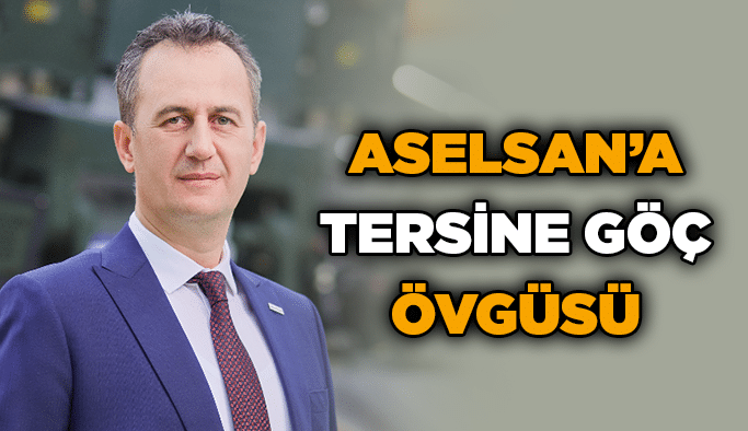 ASELSAN’a tersine göç övgüsü