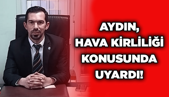 Aydın, hava kirliliği konusunda uyardı!