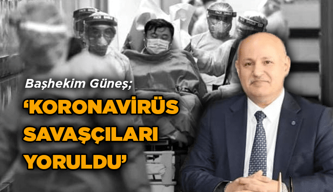 Başhekim Güneş; ‘’Koronavirüs savaşçıları yoruldu’’