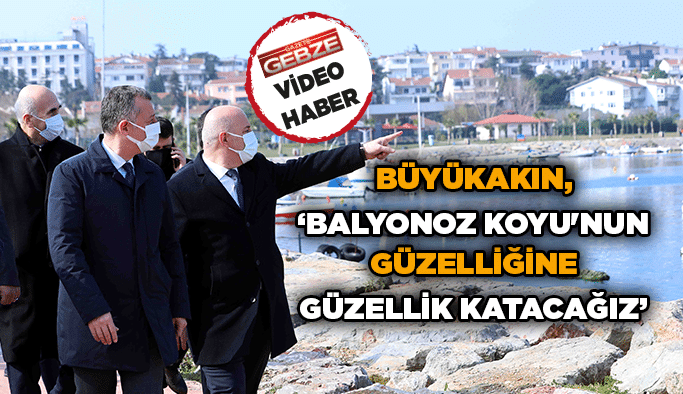 Büyükakın, ‘’Balyonoz Koyu'nun güzelliğine güzellik katacağız’’