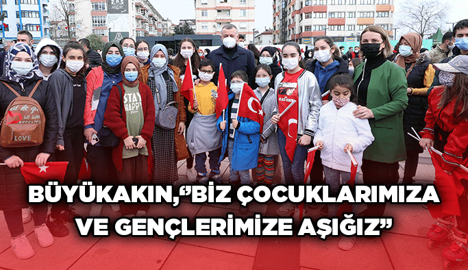 Büyükakın,‘’Biz çocuklarımıza ve gençlerimize aşığız’’