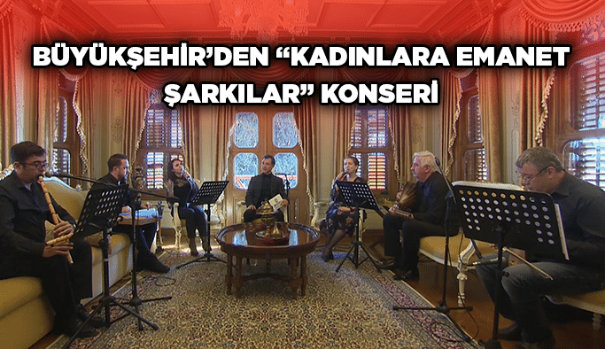Büyükşehir’den “Kadınlara Emanet Şarkılar” konseri