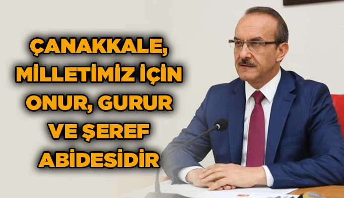 Çanakkale, milletimiz için onur, gurur ve şeref abidesidir
