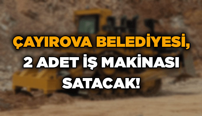Çayırova Belediyesi, 2 adet iş makinası satacak!