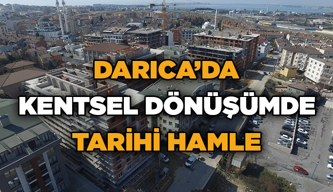 Darıca’da Kentsel Dönüşümde tarihi hamle