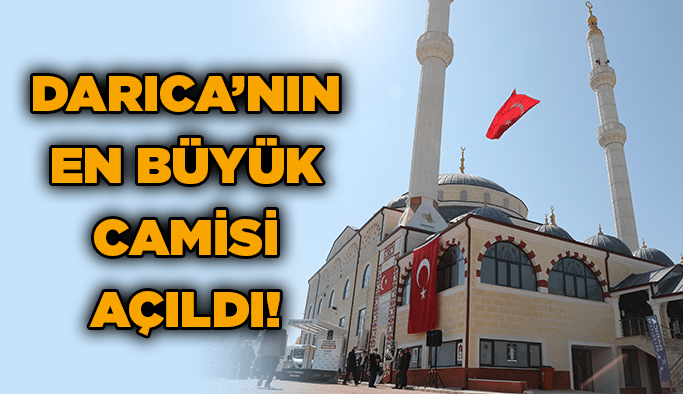 Darıca’nın en büyük camisi açıldı!