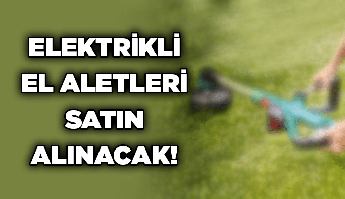 Elektrikli el aletleri satın alınacak!