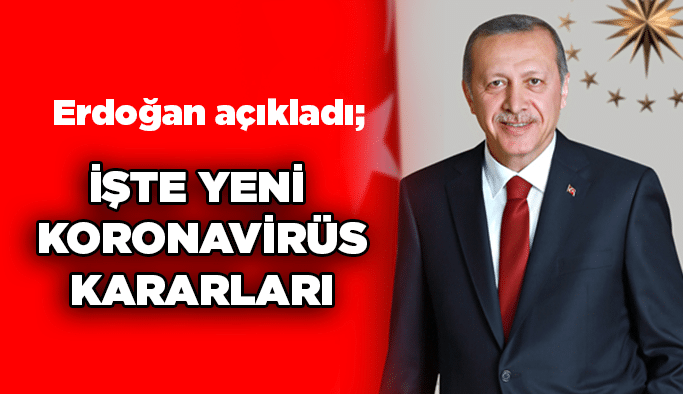 Erdoğan açıkladı; İşte yeni koronavirüs kararları