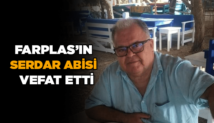 Farplas’ın Serdar abisi vefat etti