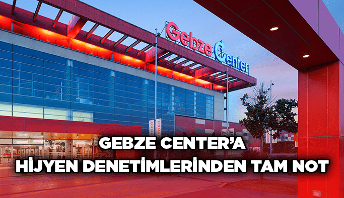 Gebze Center’a hijyen denetimlerinden tam not