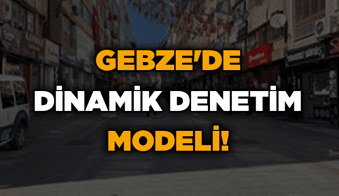 Gebze'de dinamik denetim modeli!