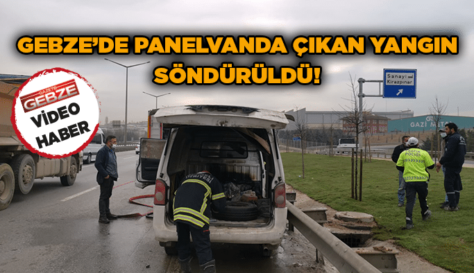 Gebze’de panelvanda çıkan yangın söndürüldü!