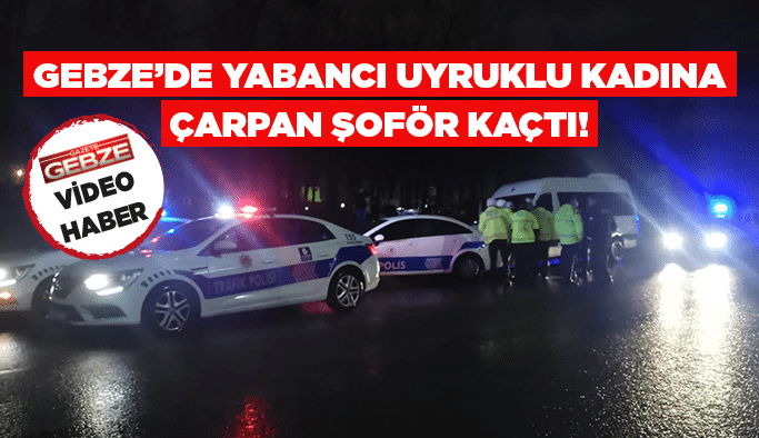 Gebze’de yabancı uyruklu kadına çarpan şoför kaçtı!