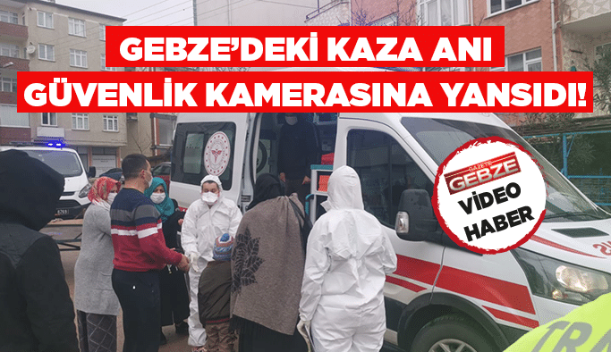 Gebze’deki kaza anı güvenlik kamerasına yansıdı!