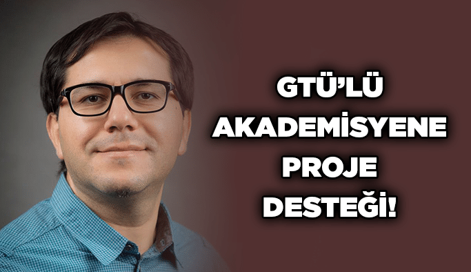 GTÜ’lü Akademisyene proje desteği!
