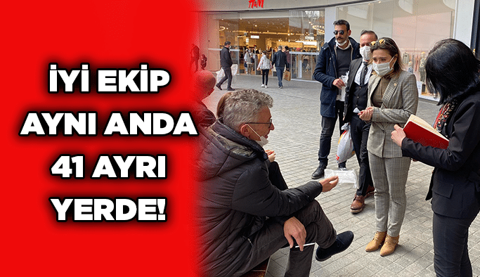 İYİ ekip aynı anda 41 ayrı yerde!