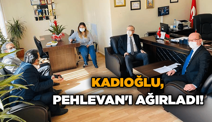 Kadıoğlu, Pehlevan'ı ağırladı!