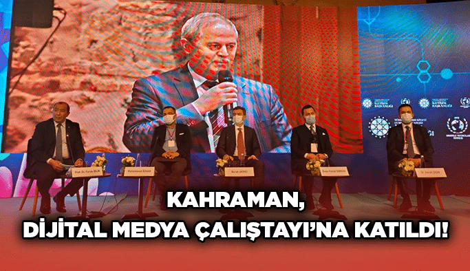 Kahraman, Dijital Medya Çalıştayı’na katıldı!