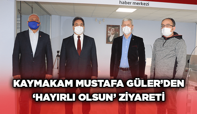 Kaymakam Mustafa Güler’den ‘Hayırlı Olsun’ ziyareti