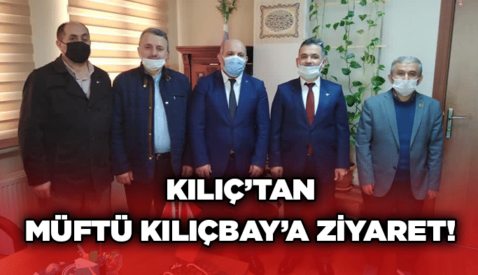 Kılıç’tan Müftü Kılıçbay’a ziyaret!