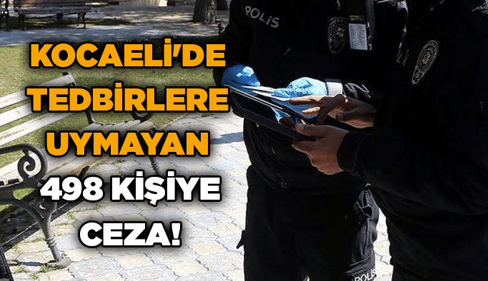 Kocaeli'de tedbirlere uymayan 498 kişiye ceza!