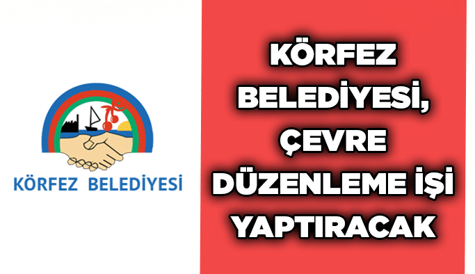 Körfez Belediyesi, çevre düzenleme işi yaptıracak