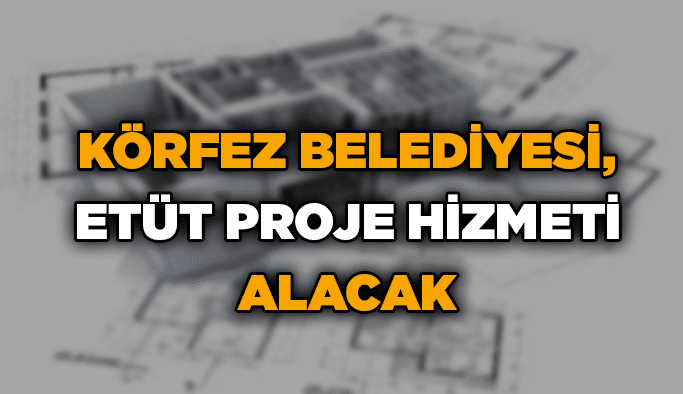 Körfez Belediyesi, etüt proje hizmeti alacak