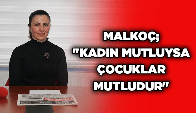 Malkoç; ''Kadın mutluysa çocuklar mutludur''