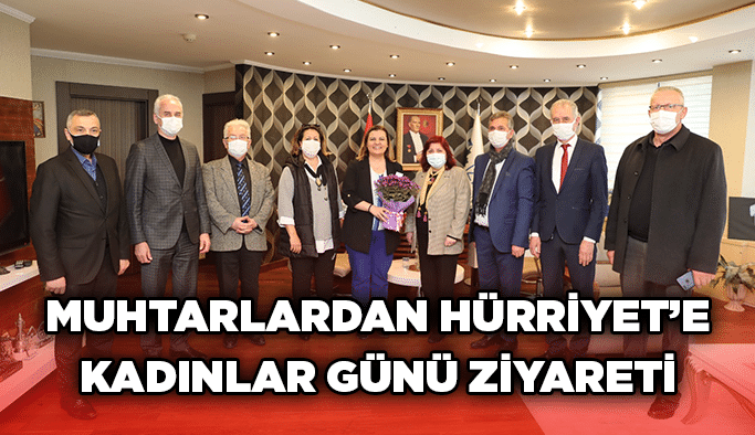 Muhtarlardan Hürriyet’e Kadınlar Günü Ziyareti