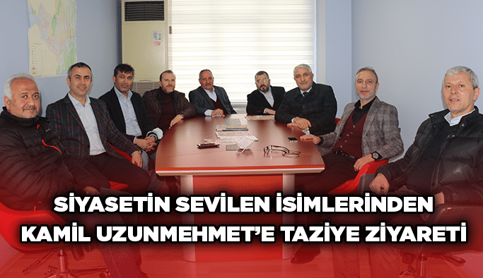 Siyasetin sevilen isimlerinden Kamil Uzunmehmet’e taziye ziyareti