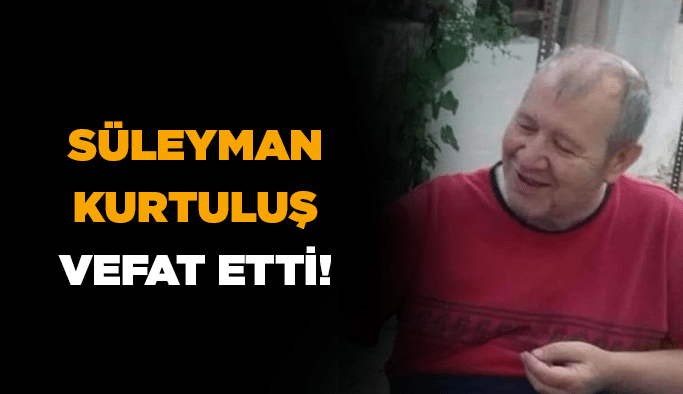 Süleyman Kurtuluş vefat etti!