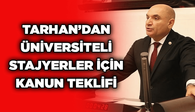 Tarhan’dan üniversiteli stajyerler için kanun teklifi
