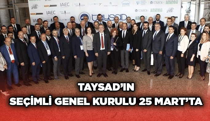 TAYSAD’ın seçimli genel kurulu 25 Mart’ta