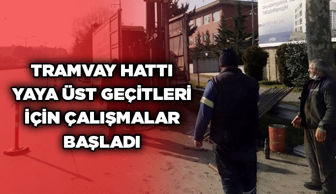 Tramvay hattı yaya üst geçitleri için çalışmalar başladı