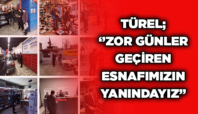 Türel; ‘’Zor günler geçiren esnafımızın yanındayız’’