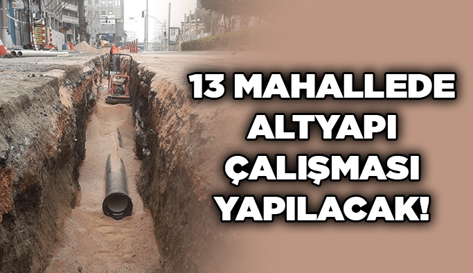 13 mahallede altyapı çalışması yapılacak!