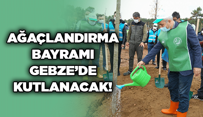 Ağaçlandırma Bayramı Gebze’de kutlanacak!