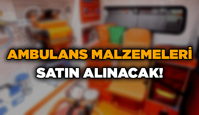 Ambulans malzemeleri satın alınacak!