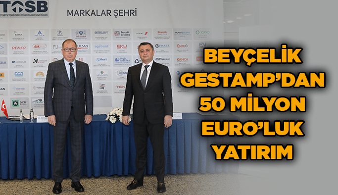 Beyçelik Gestamp’dan 50 Milyon Euro’luk yatırım