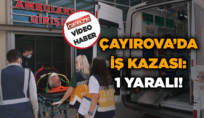 Çayırova’da iş kazası: 1 yaralı!