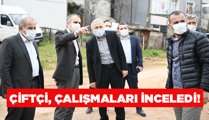 Çiftçi, çalışmaları inceledi!