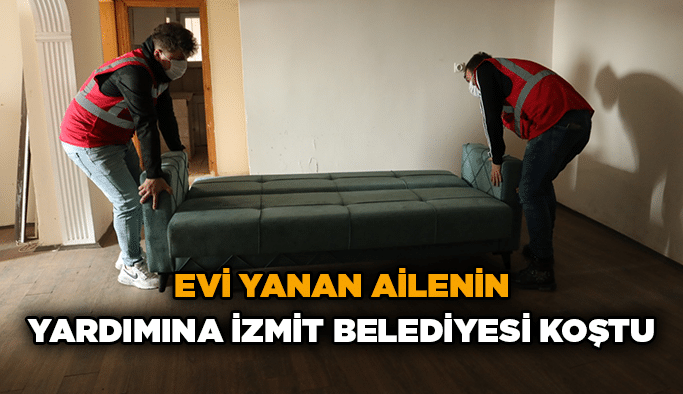 Evi yanan ailenin yardımına İzmit Belediyesi koştu